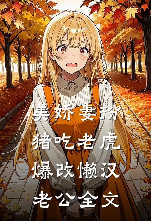 美娇妻扮猪吃老虎，爆改懒汉老公全文