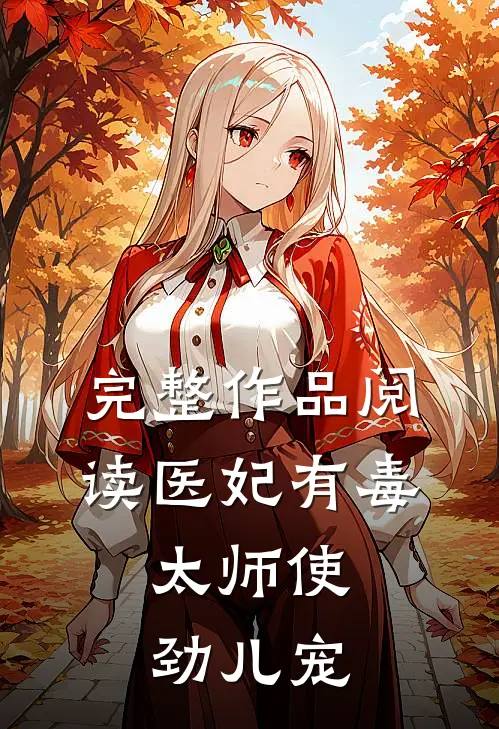 完整作品阅读医妃有毒：太师使劲儿宠
