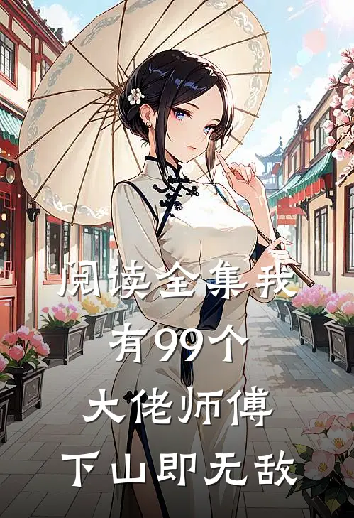 阅读全集我有99个大佬师傅，下山即无敌