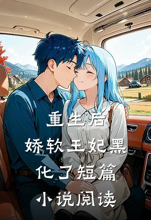 重生后，娇软王妃黑化了短篇小说阅读