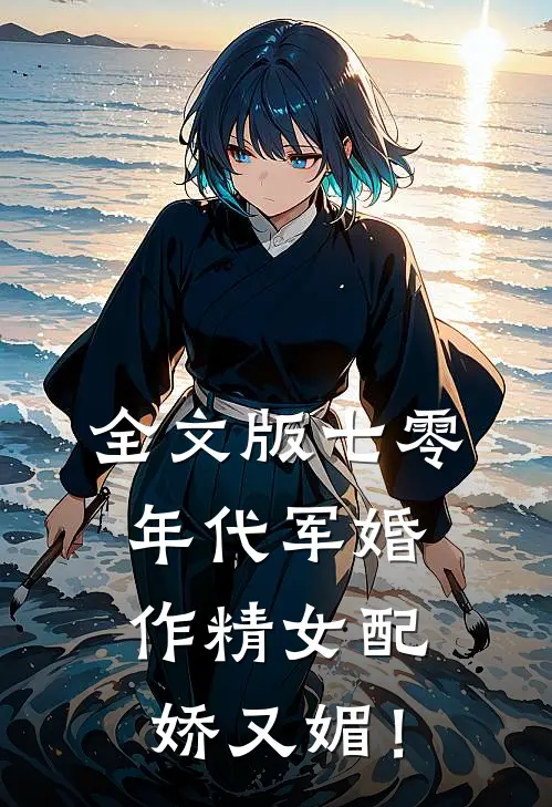 全文版七零年代军婚，作精女配娇又媚！