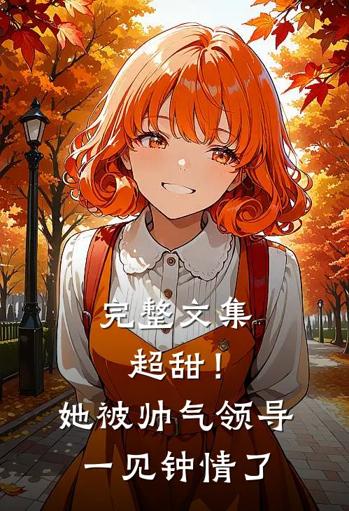 完整文集超甜！她被帅气领导一见钟情了