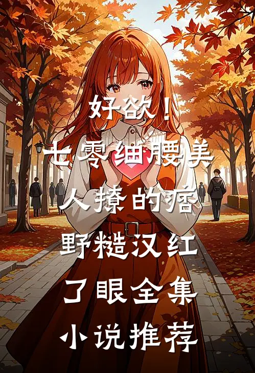 好欲！七零细腰美人，撩的痞野糙汉红了眼全集小说推荐