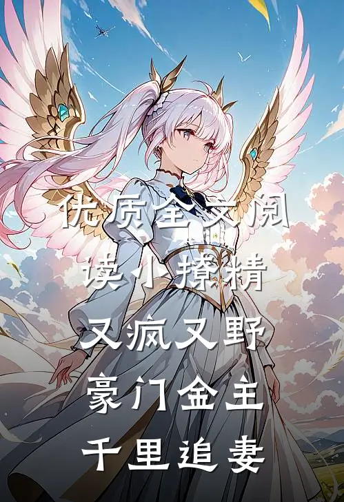 优质全文阅读小撩精又疯又野，豪门金主千里追妻