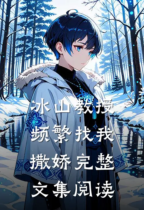 冰山教授频繁找我撒娇完整文集阅读