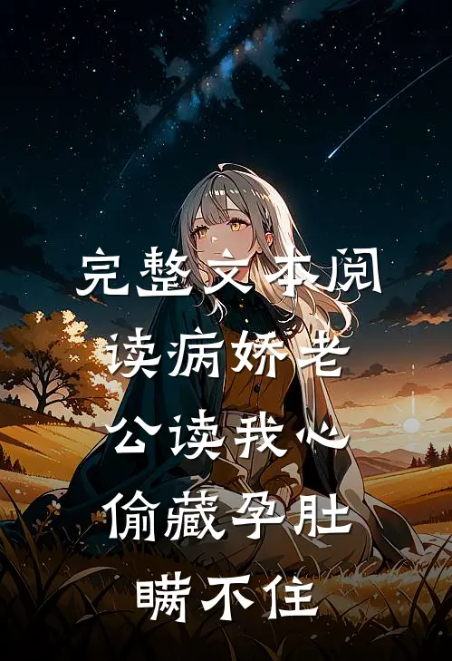 完整文本阅读病娇老公读我心，偷藏孕肚瞒不住