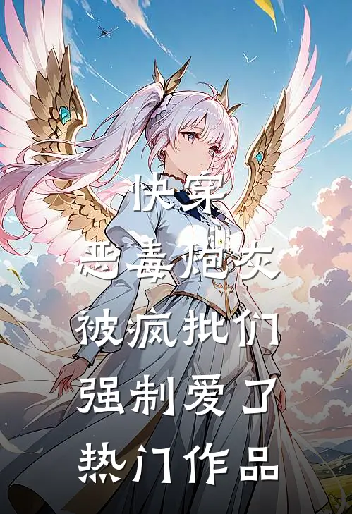 快穿：恶毒炮灰被疯批们强制爱了热门作品