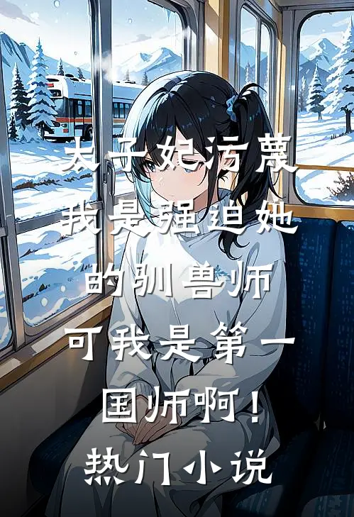 太子妃污蔑我是强迫她的驯兽师，可我是第一国师啊！热门小说