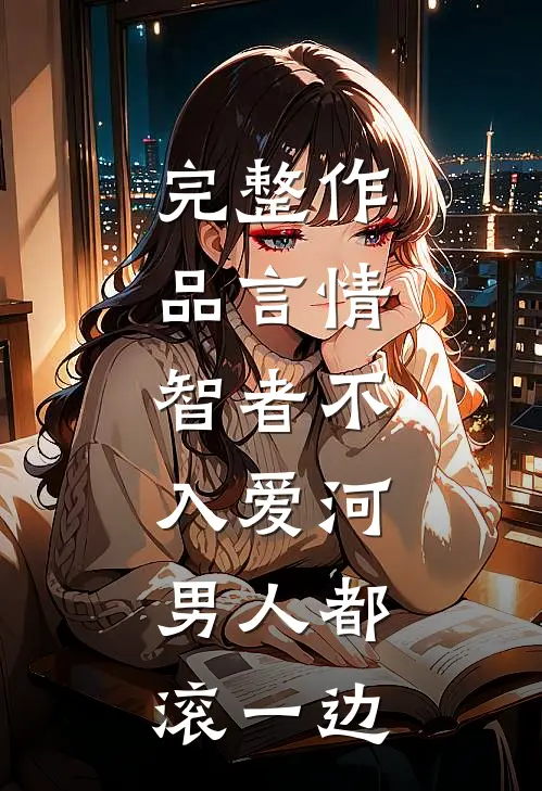 完整作品言情：智者不入爱河，男人都滚一边