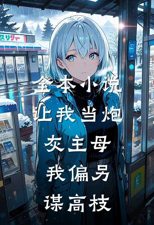 全本小说让我当炮灰主母，我偏另谋高枝