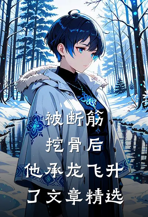 被断筋挖骨后，他承龙飞升了文章精选