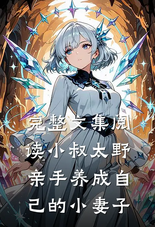 完整文集阅读小叔太野，亲手养成自己的小妻子