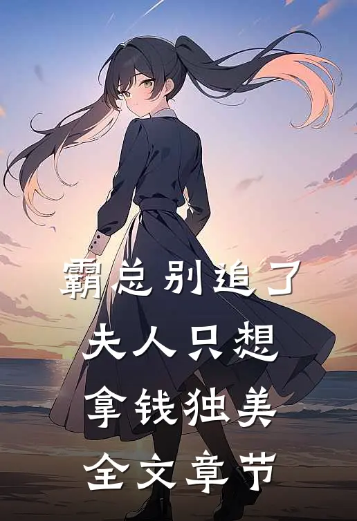 霸总别追了，夫人只想拿钱独美全文章节