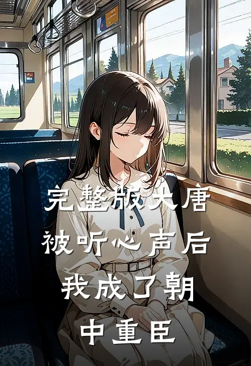 完整版大唐：被听心声后，我成了朝中重臣