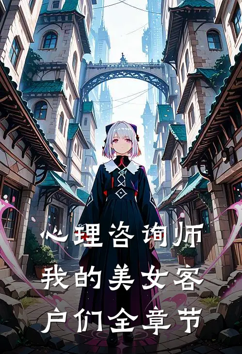 心理咨询师：我的美女客户们全章节