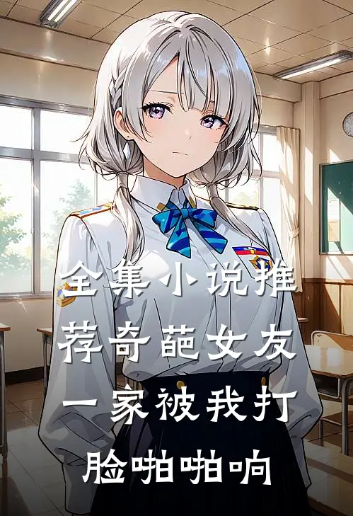 全集小说推荐奇葩女友一家被我打脸啪啪响