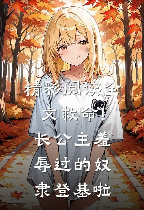 精彩阅读全文救命!长公主羞辱过的奴隶登基啦