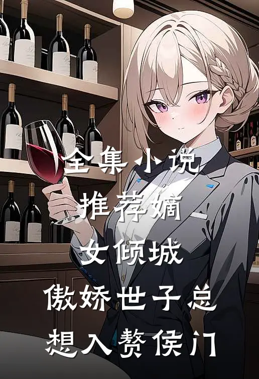 全集小说推荐嫡女倾城，傲娇世子总想入赘侯门