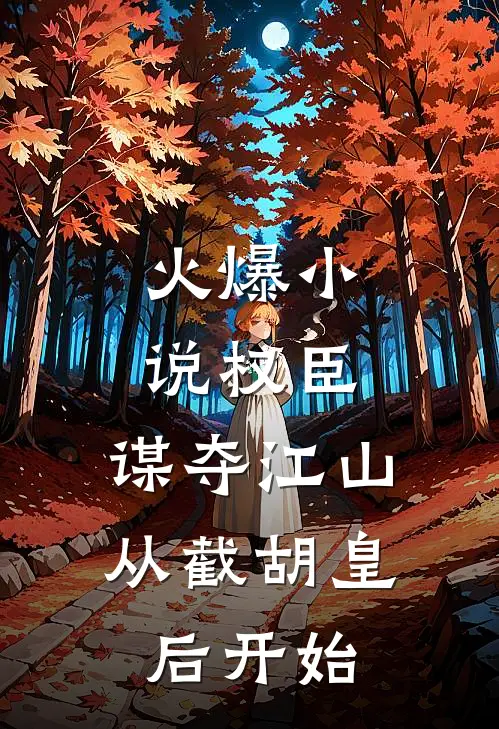 火爆小说权臣：谋夺江山，从截胡皇后开始