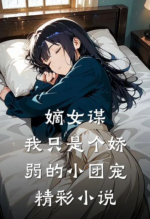 嫡女谋：我只是个娇弱的小团宠精彩小说