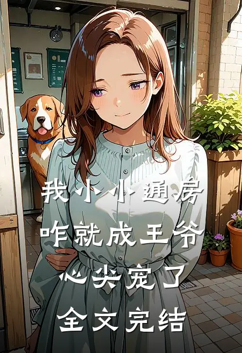 我小小通房，咋就成王爷心尖宠了全文完结