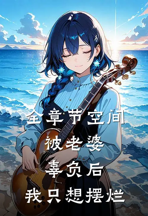 全章节空间：被老婆辜负后，我只想摆烂