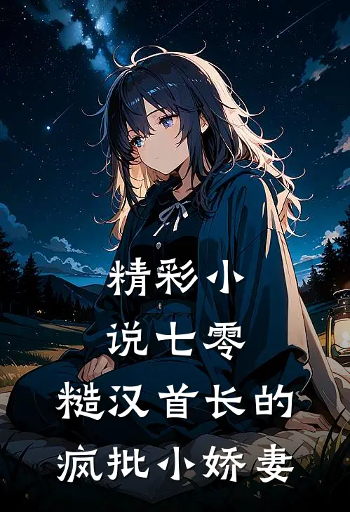 精彩小说七零：糙汉首长的疯批小娇妻