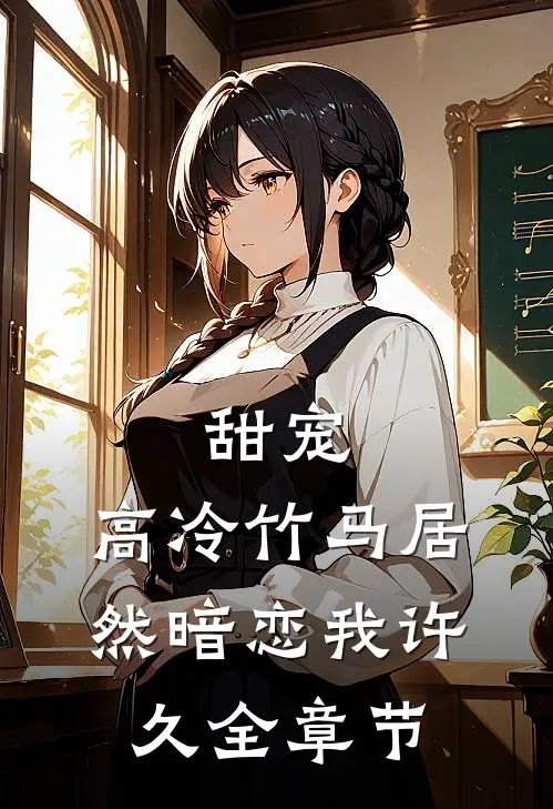 甜宠：高冷竹马居然暗恋我许久全章节