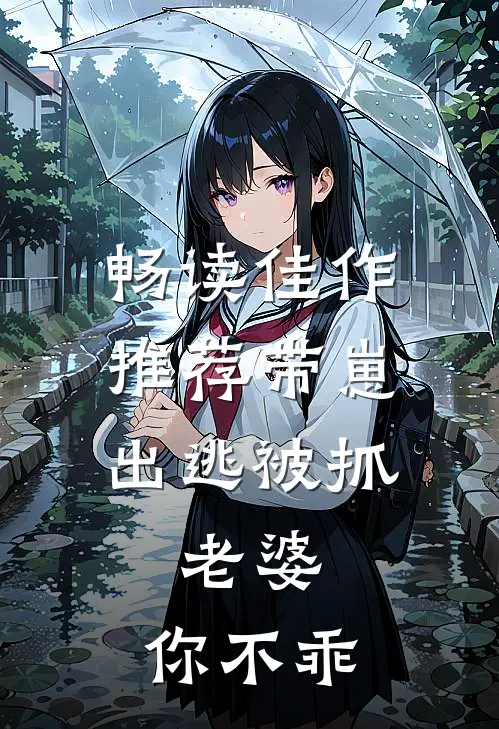 畅读佳作推荐带崽出逃被抓：老婆，你不乖
