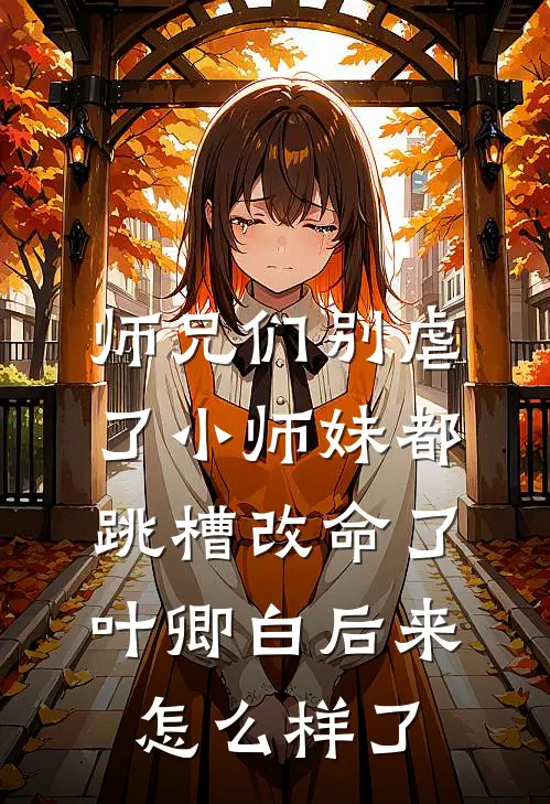 师兄们别虐了小师妹都跳槽改命了叶卿白后来怎么样了