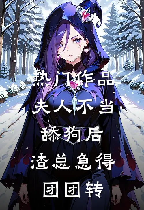 热门作品夫人不当舔狗后，渣总急得团团转