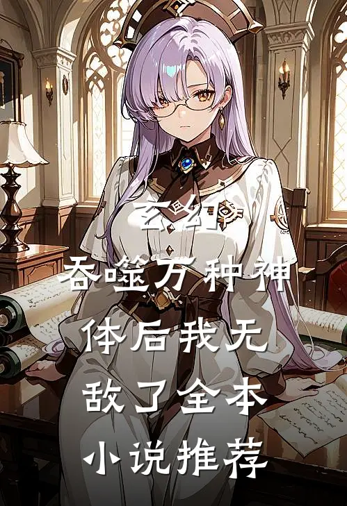玄幻：吞噬万种神体后我无敌了全本小说推荐