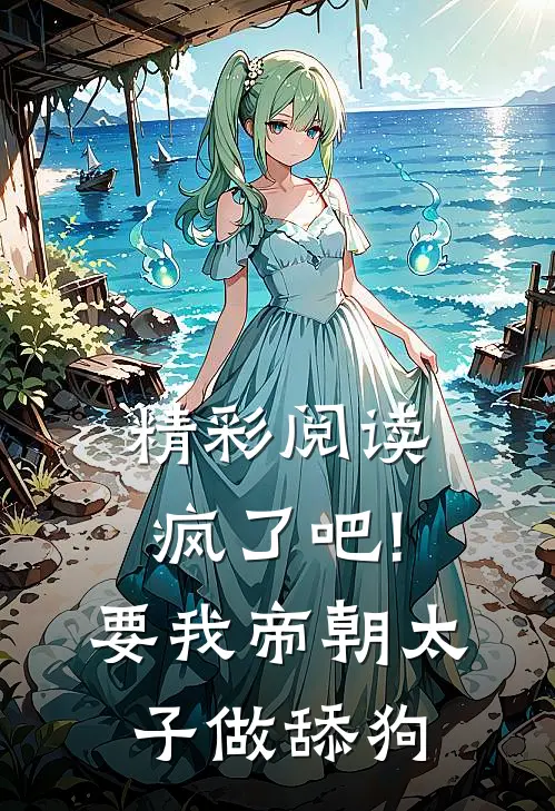 精彩阅读疯了吧!要我帝朝太子做舔狗