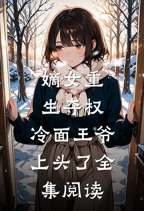 嫡女重生夺权，冷面王爷上头了全集阅读
