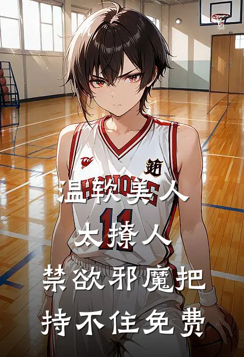 温软美人太撩人,禁欲邪魔把持不住 免费