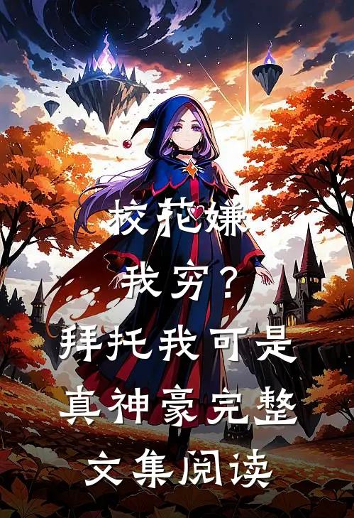 校花嫌我穷？拜托我可是真神豪完整文集阅读