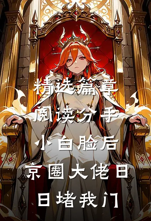 精选篇章阅读分手小白脸后，京圈大佬日日堵我门