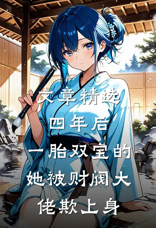 文章精选四年后，一胎双宝的她被财阀大佬欺上身
