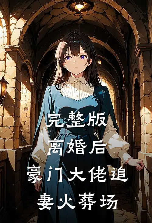 完整版离婚后，豪门大佬追妻火葬场