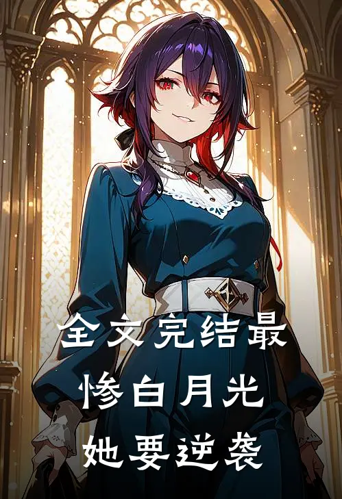 全文完结最惨白月光,她要逆袭