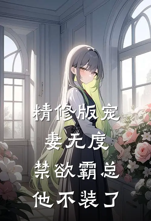 精修版宠妻无度：禁欲霸总他不装了