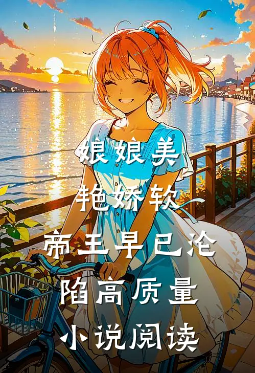 娘娘美艳娇软，帝王早已沦陷高质量小说阅读