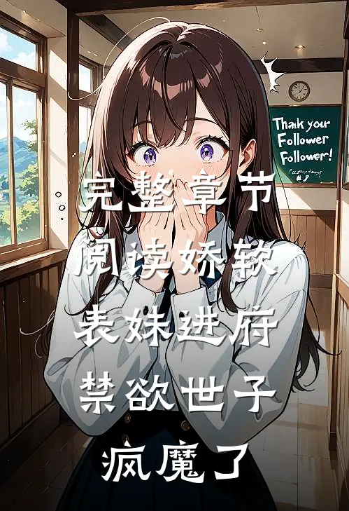 完整章节阅读娇软表妹进府：禁欲世子疯魔了