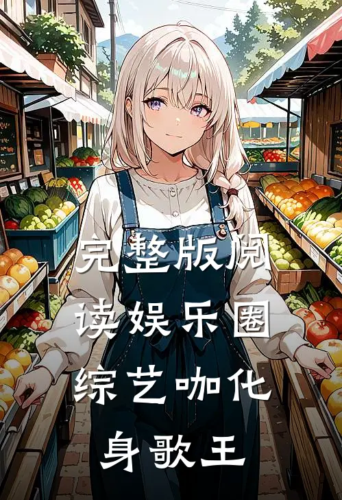 完整版阅读娱乐圈：综艺咖化身歌王