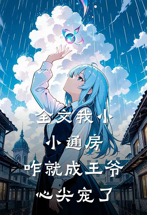 全文我小小通房，咋就成王爷心尖宠了