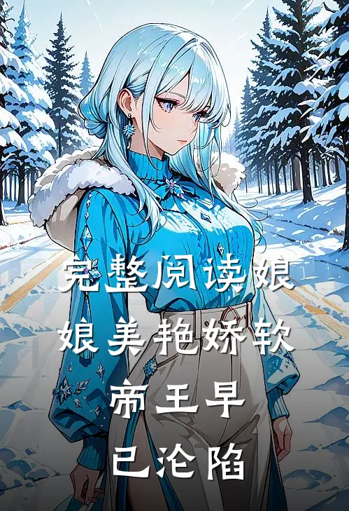 完整阅读娘娘美艳娇软，帝王早已沦陷