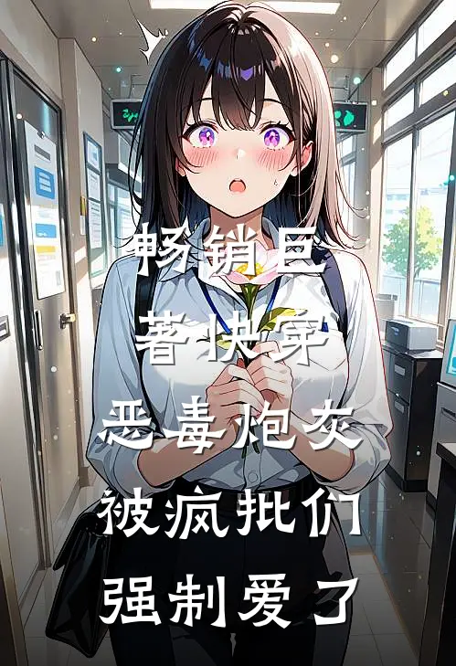畅销巨著快穿：恶毒炮灰被疯批们强制爱了