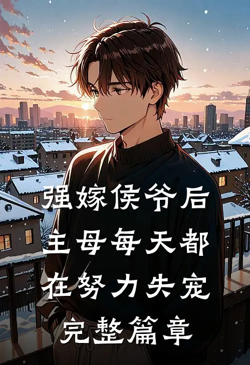 强嫁侯爷后，主母每天都在努力失宠完整篇章