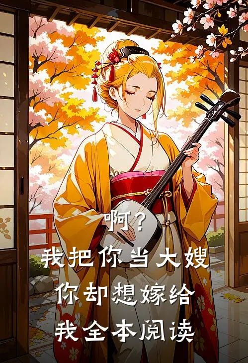 啊？我把你当大嫂，你却想嫁给我全本阅读
