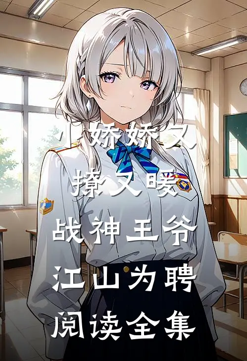 小娇娇又撩又暖，战神王爷江山为聘阅读全集